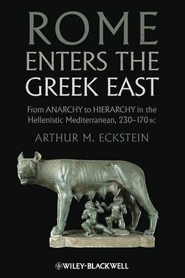 Rome Enters the Greek East: From Anarchy to Hierarchy in the Hellenistic Mediterranean, 230-170 BC