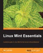 Linux Mint Essentials: a practical guide to Linux Mint for the novice to the professional